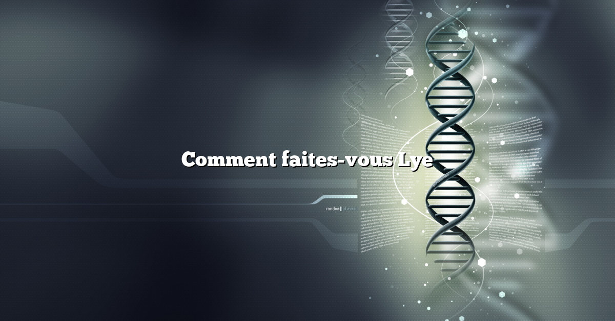Comment faites-vous Lye