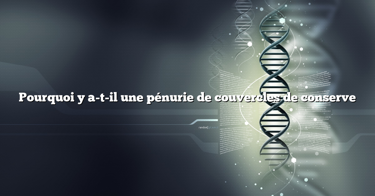 Pourquoi y a-t-il une pénurie de couvercles de conserve