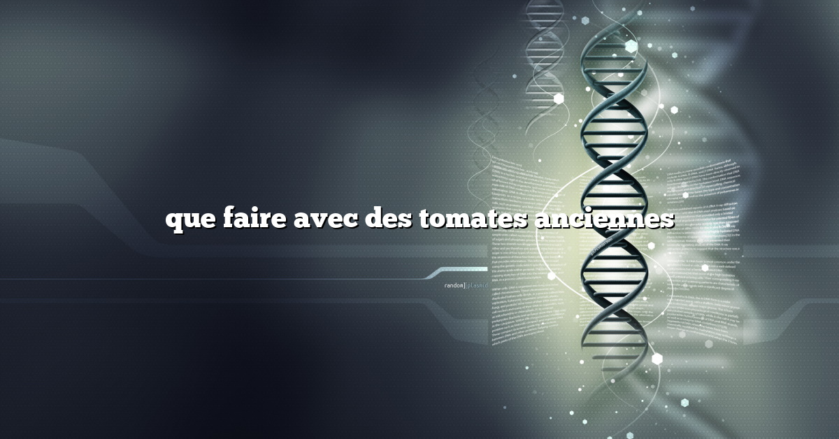 que faire avec des tomates anciennes