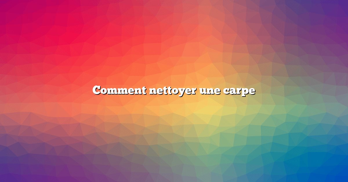Comment nettoyer une carpe