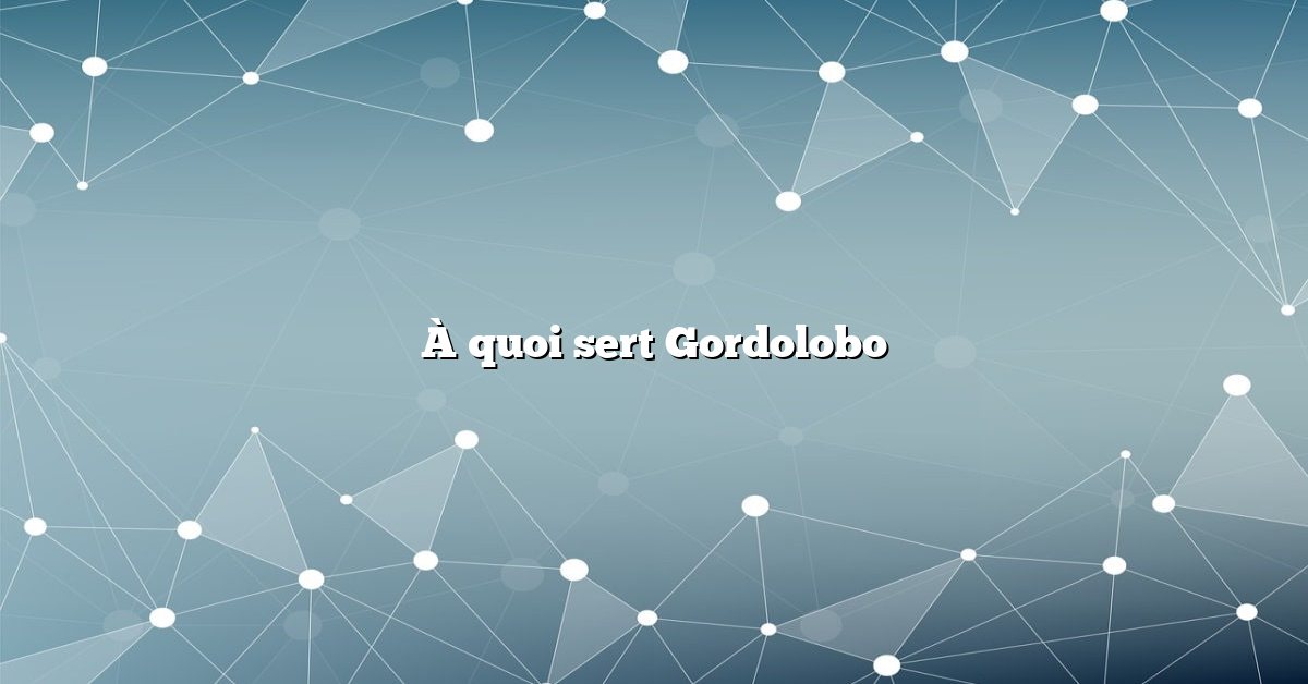 À quoi sert Gordolobo