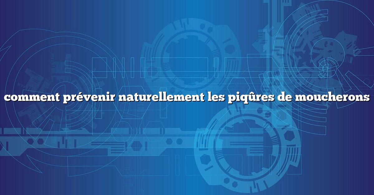comment prévenir naturellement les piqûres de moucherons