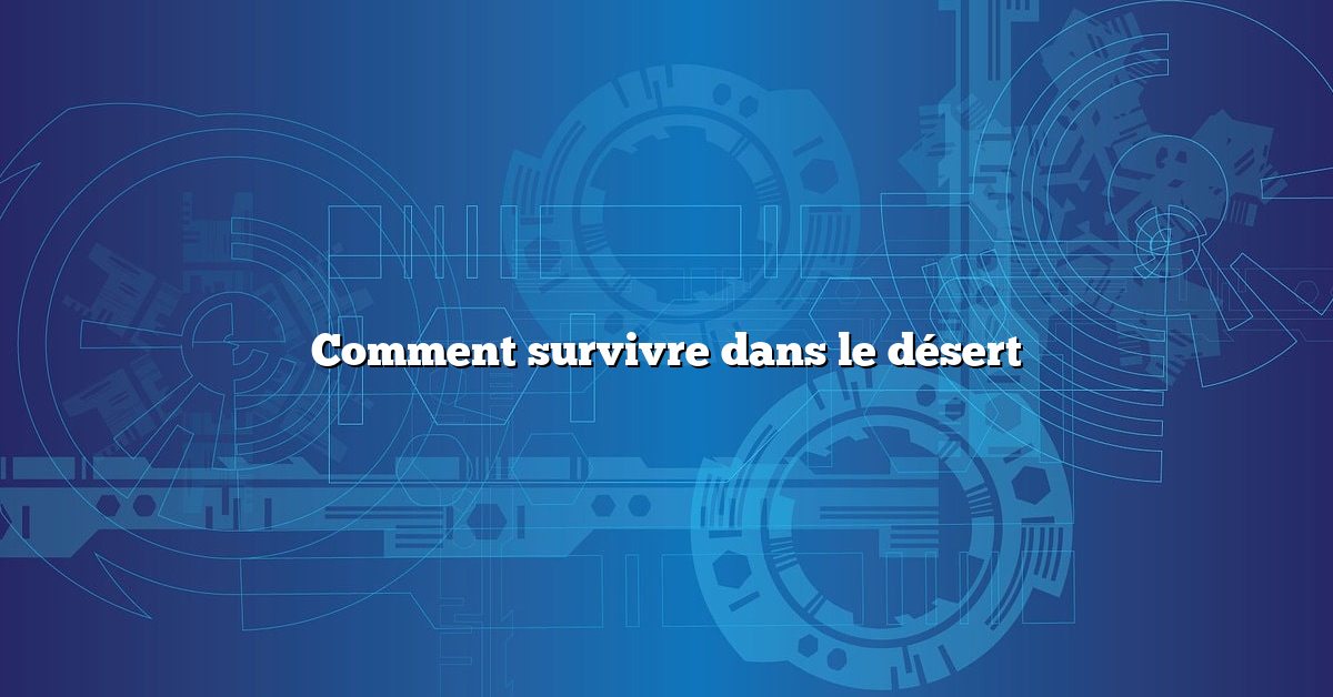 Comment survivre dans le désert