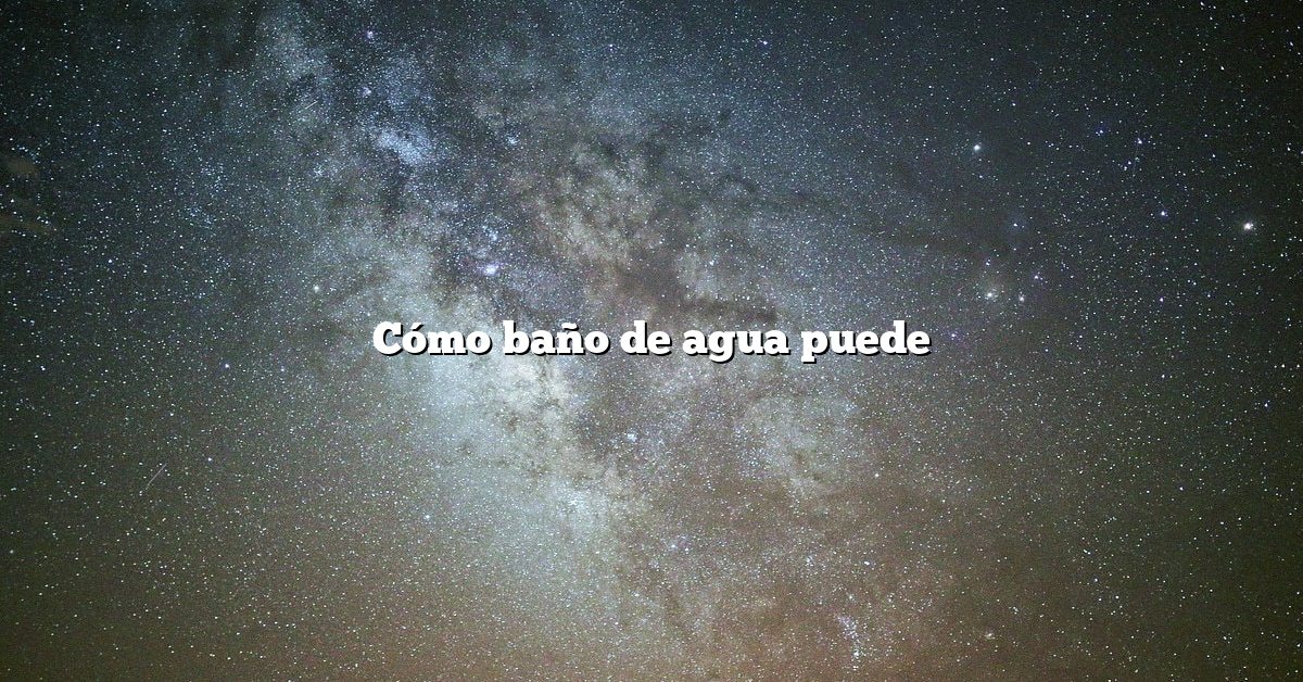 Cómo baño de agua puede