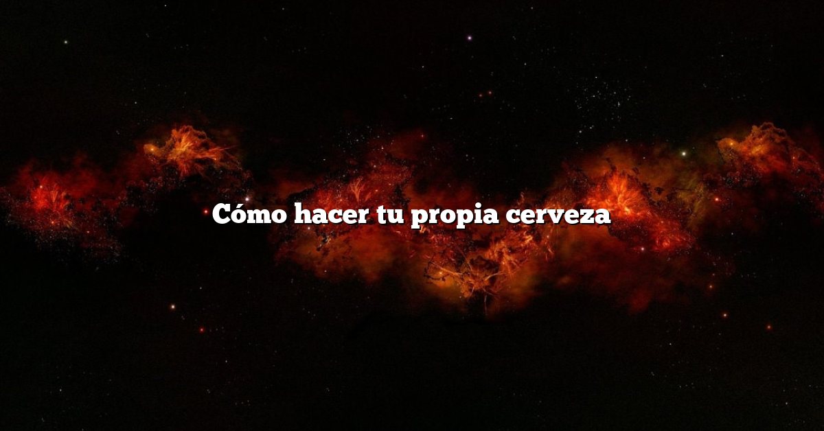 Cómo hacer tu propia cerveza