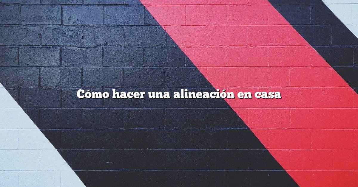 Cómo hacer una alineación en casa
