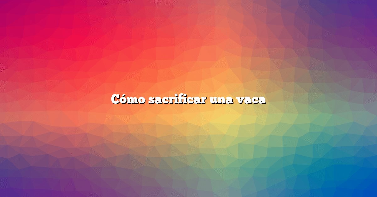 Cómo sacrificar una vaca