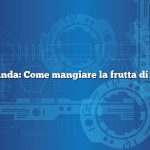 Domanda: Come mangiare la frutta di cachi