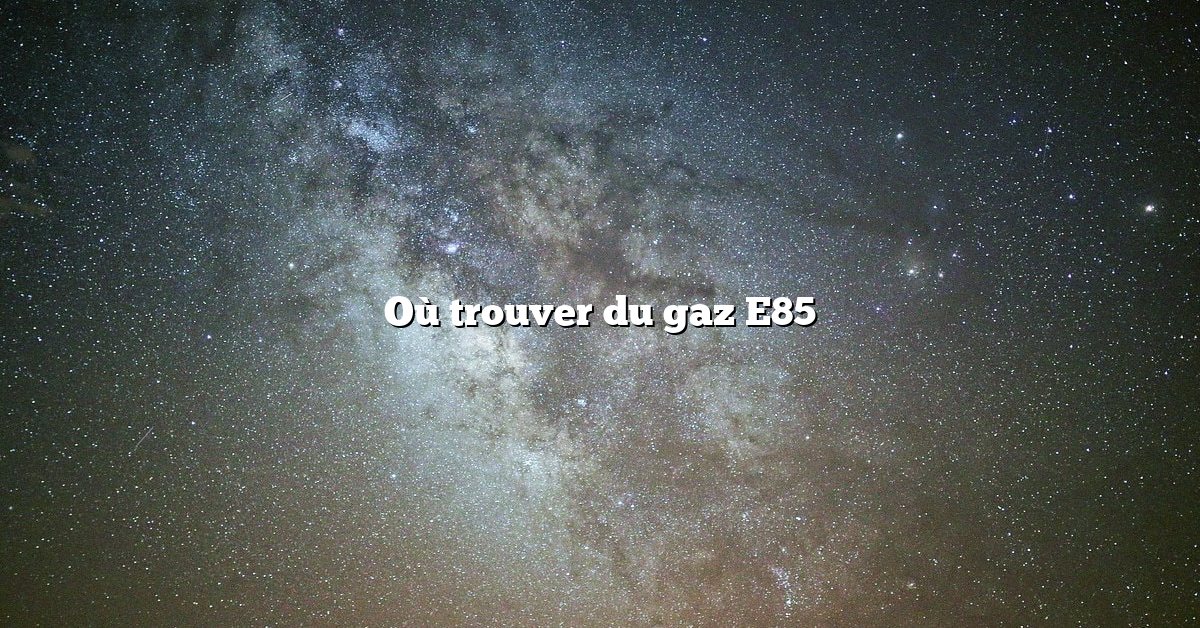 Où trouver du gaz E85