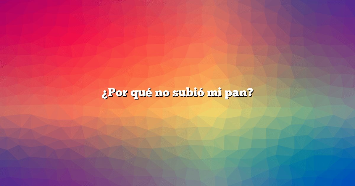 ¿Por qué no subió mi pan?