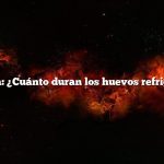 Pregunta: ¿Cuánto duran los huevos refrigerados?