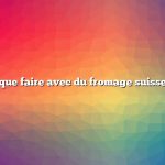 que faire avec du fromage suisse