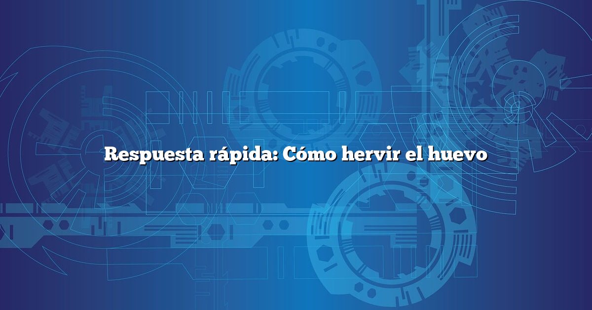 Respuesta rápida: Cómo hervir el huevo