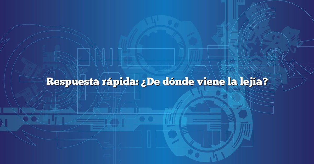 Respuesta rápida: ¿De dónde viene la lejía?