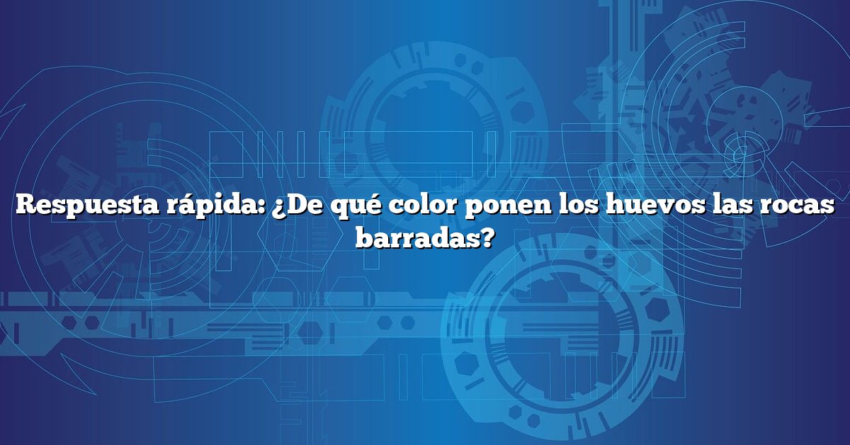 Respuesta rápida: ¿De qué color ponen los huevos las rocas barradas?
