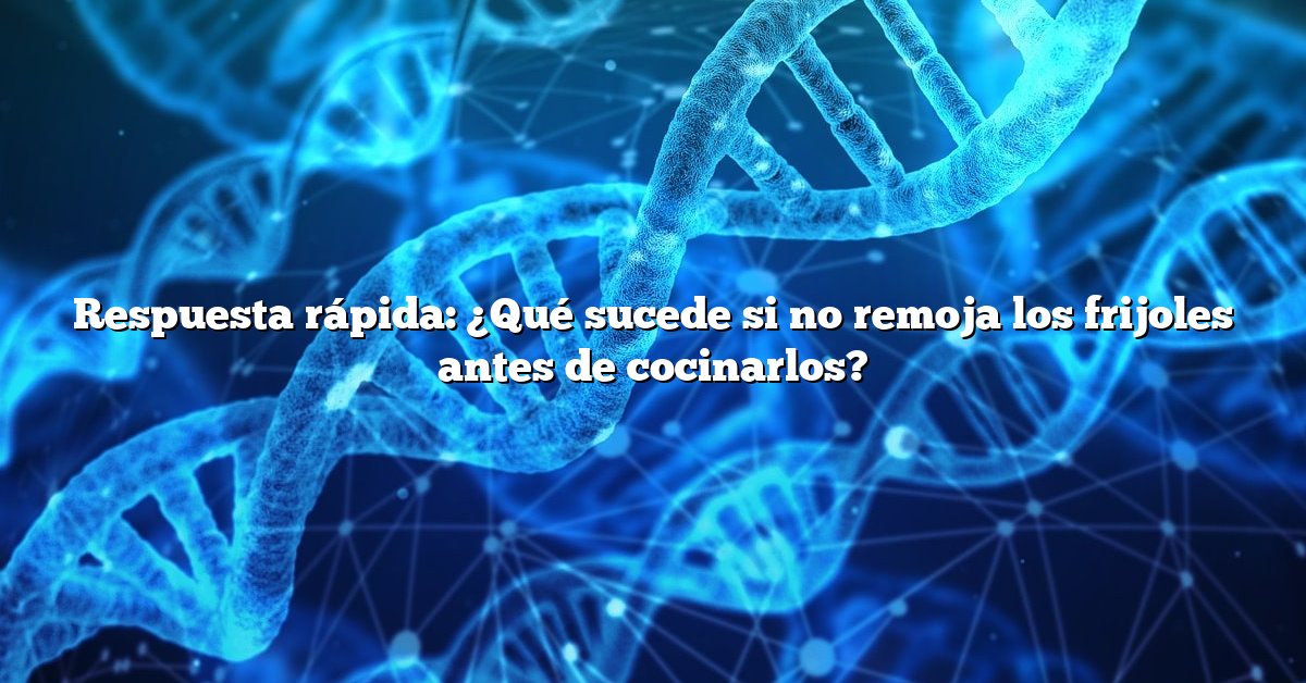 Respuesta rápida: ¿Qué sucede si no remoja los frijoles antes de cocinarlos?