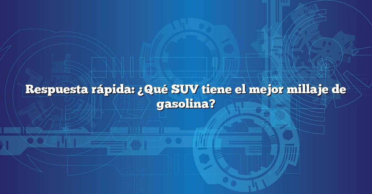 Respuesta rápida: ¿Qué SUV tiene el mejor millaje de gasolina?