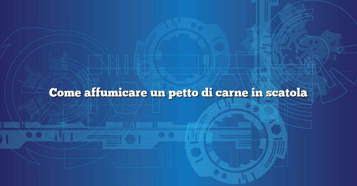 Come affumicare un petto di carne in scatola