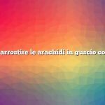 Come arrostire le arachidi in guscio con sale