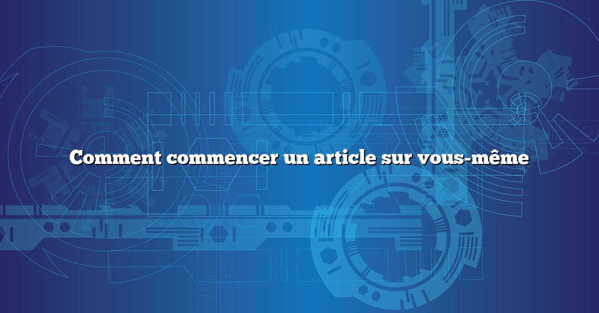 Comment commencer un article sur vous-même