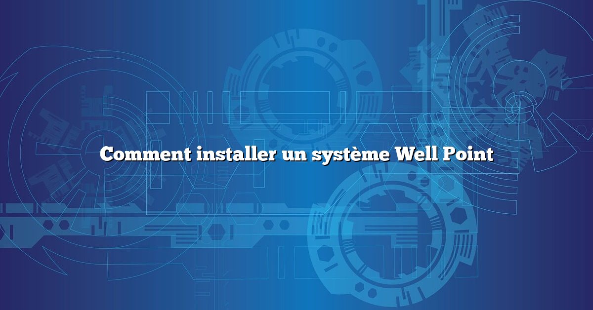 Comment installer un système Well Point