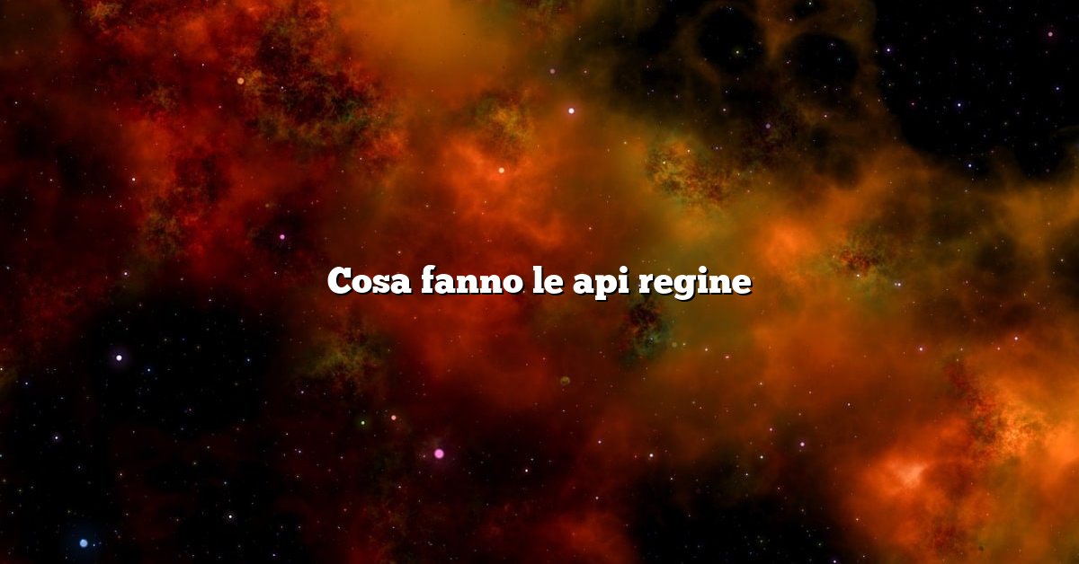 Cosa fanno le api regine
