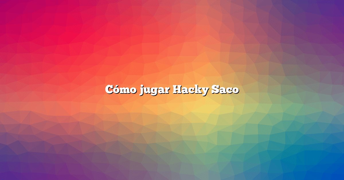 Cómo jugar Hacky Saco