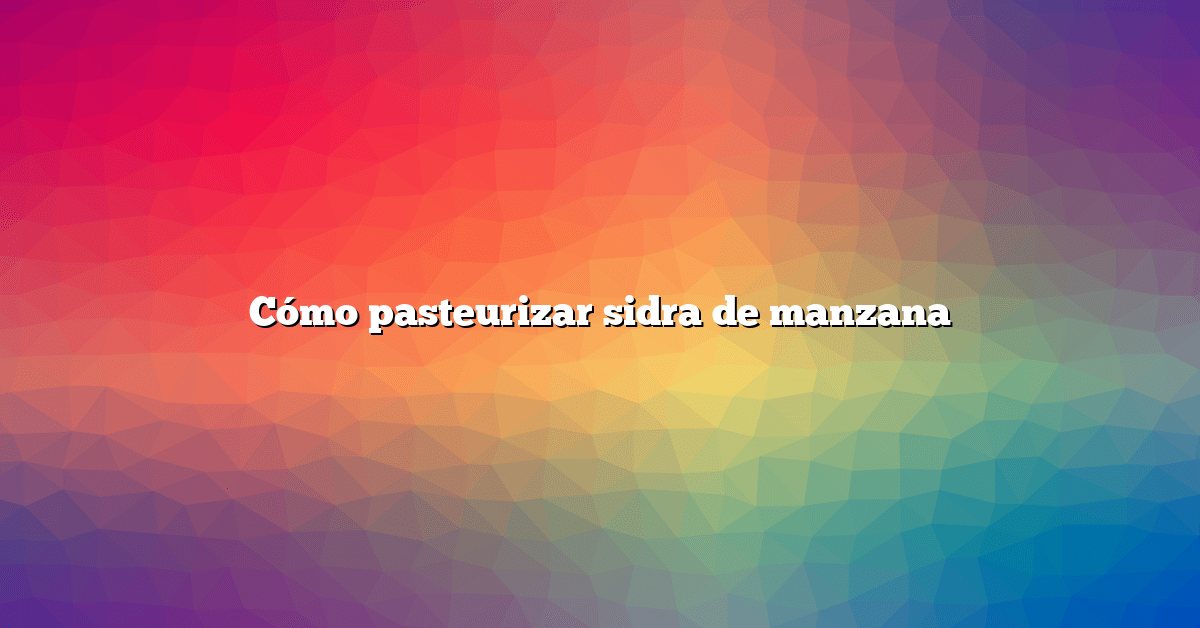 Cómo pasteurizar sidra de manzana