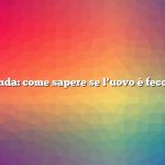 Domanda: come sapere se l’uovo è fecondato