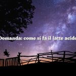 Domanda: come si fa il latte acido