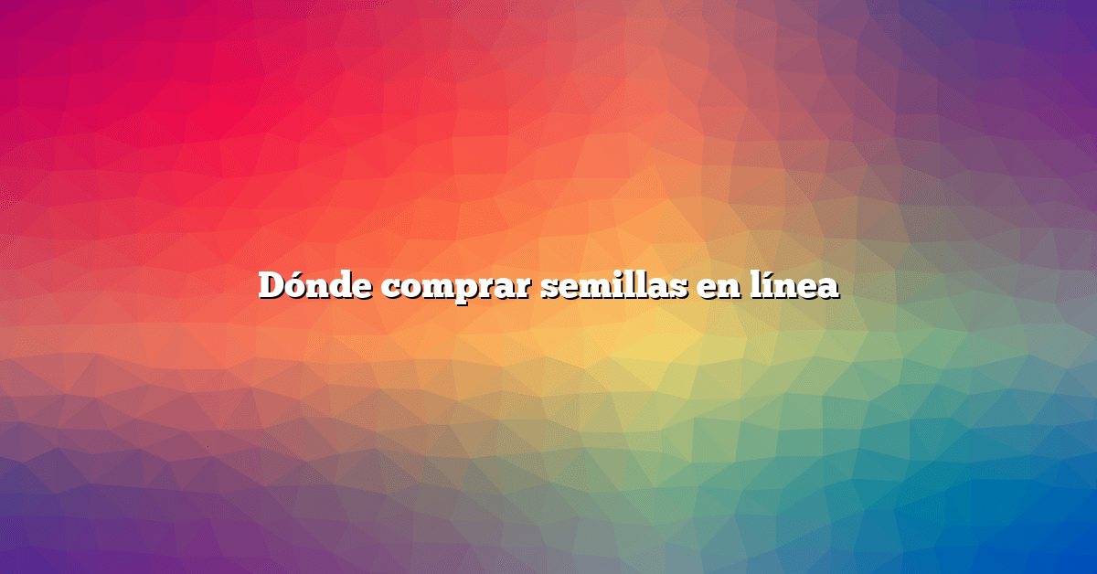 Dónde comprar semillas en línea