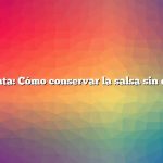 Pregunta: Cómo conservar la salsa sin enlatar
