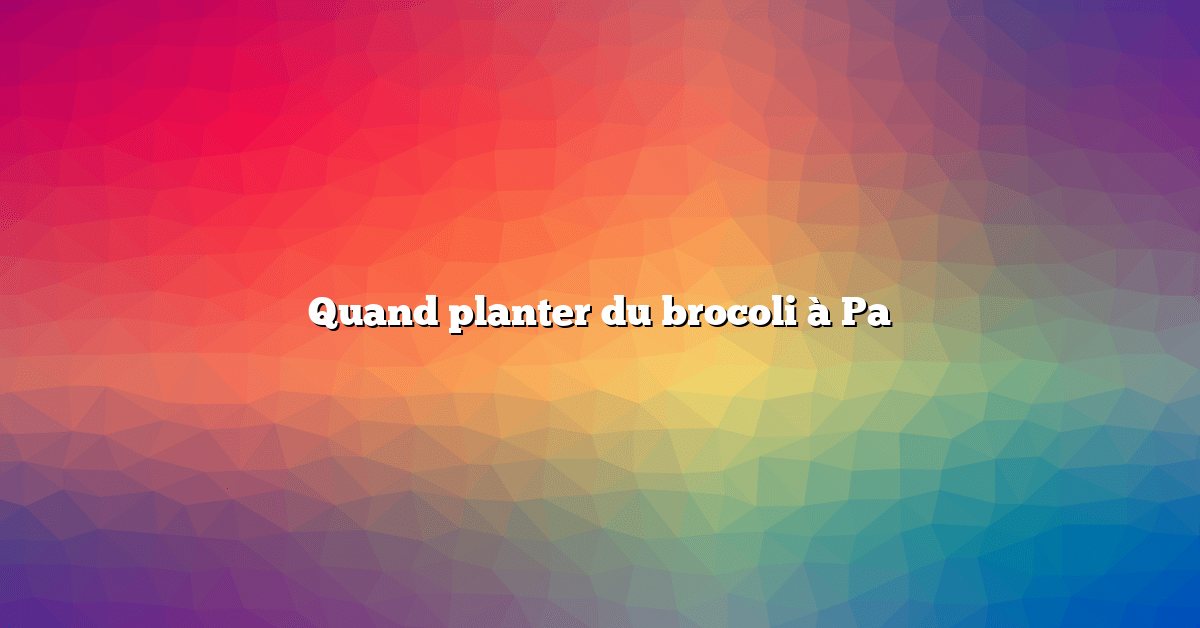 Quand planter du brocoli à Pa