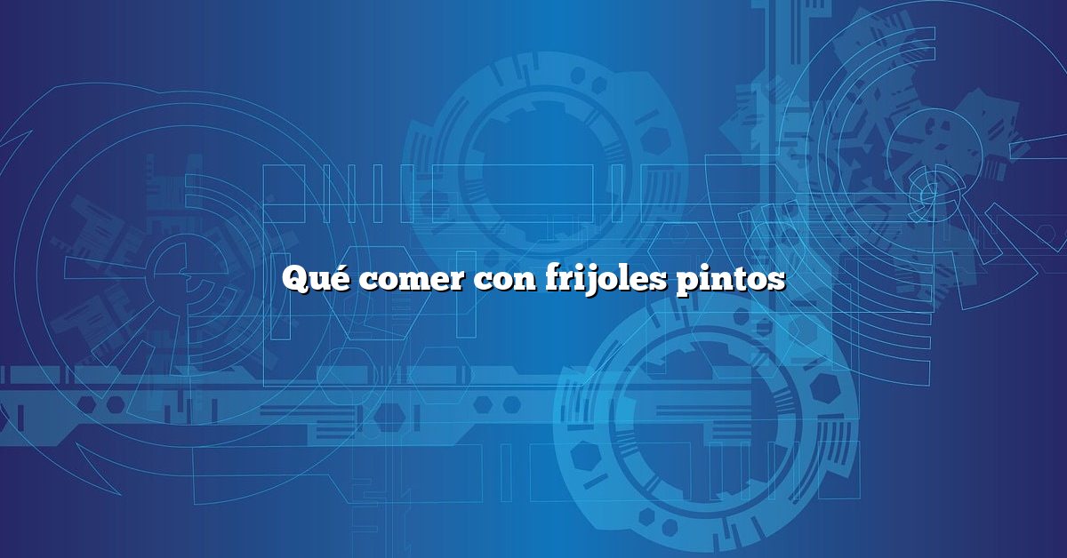 Qué comer con frijoles pintos