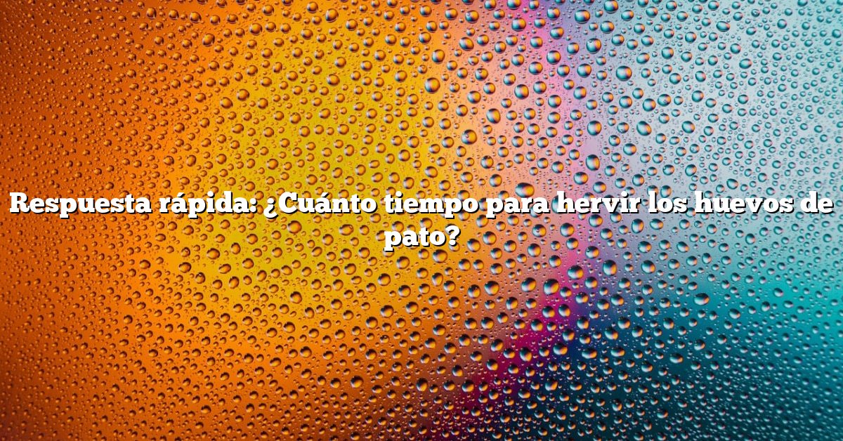 Respuesta rápida: ¿Cuánto tiempo para hervir los huevos de pato?