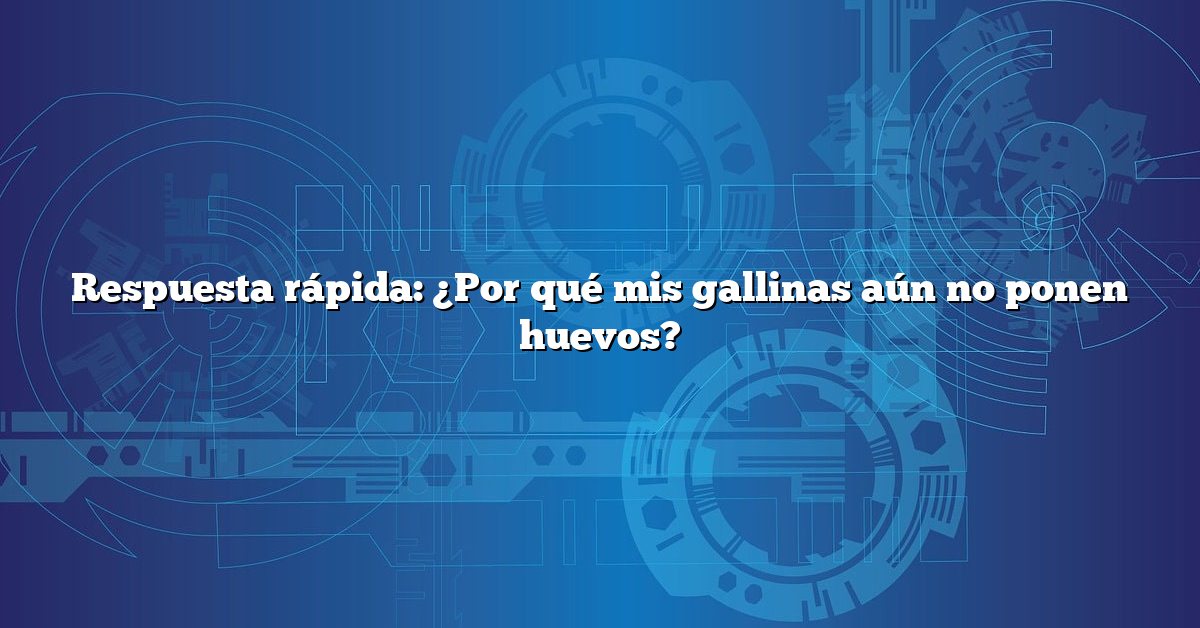Respuesta rápida: ¿Por qué mis gallinas aún no ponen huevos?