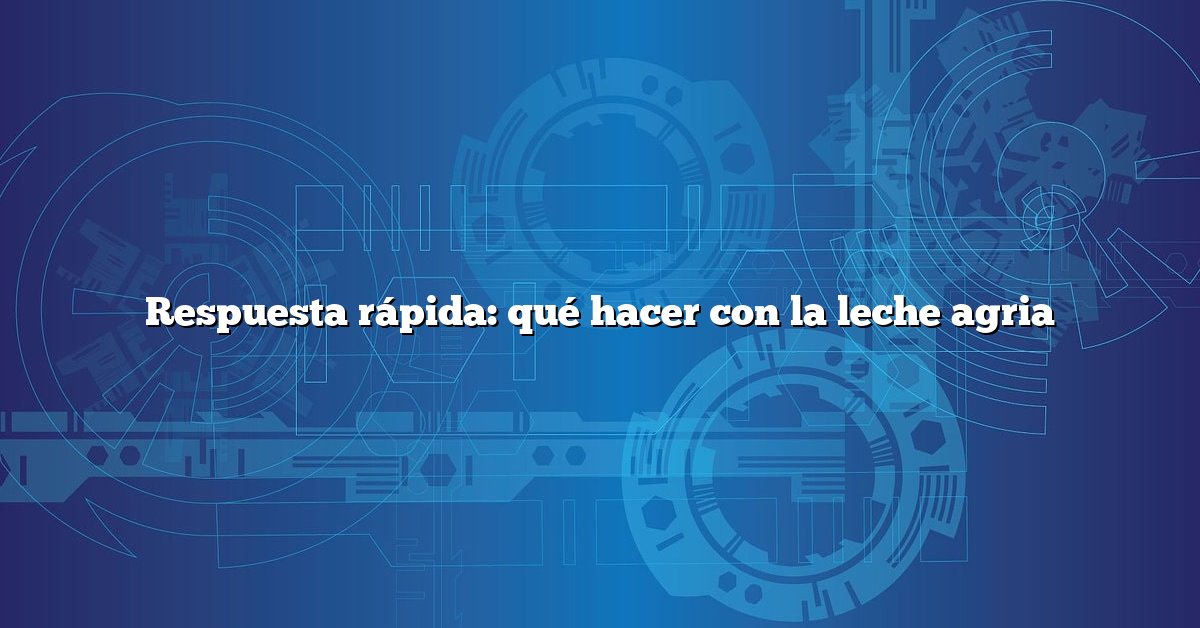 Respuesta rápida: qué hacer con la leche agria