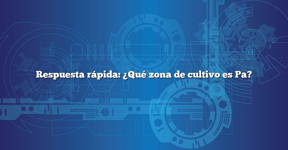 Respuesta rápida: ¿Qué zona de cultivo es Pa?