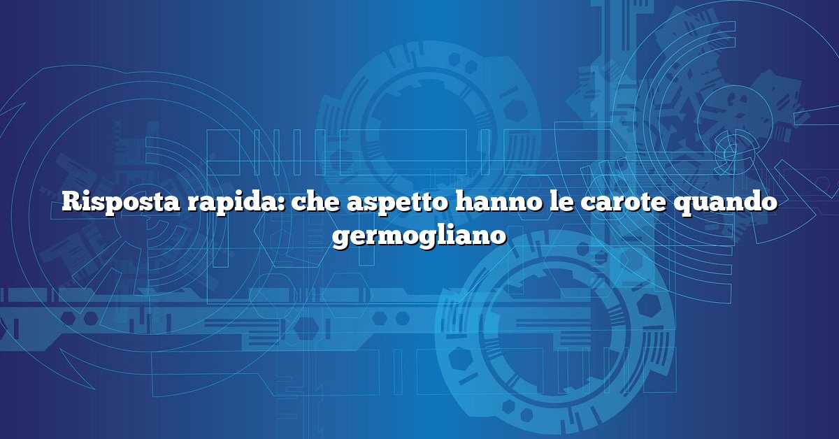 Risposta rapida: che aspetto hanno le carote quando germogliano