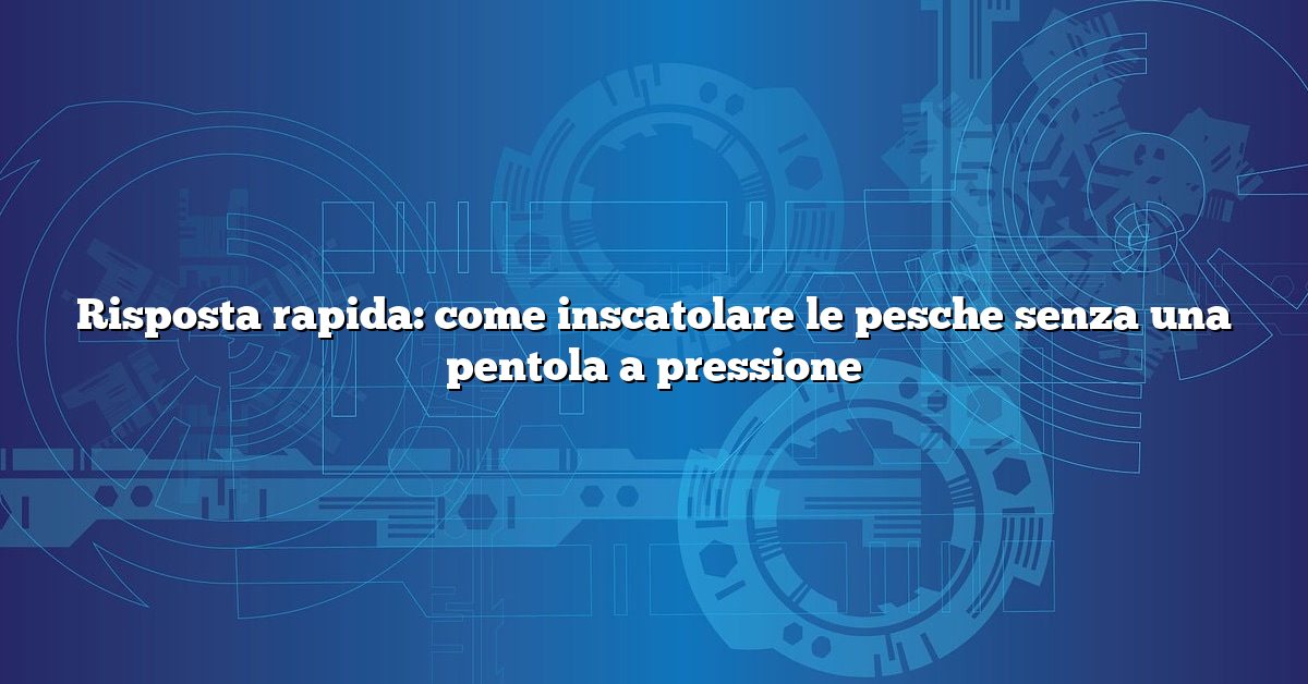 Risposta rapida: come inscatolare le pesche senza una pentola a pressione