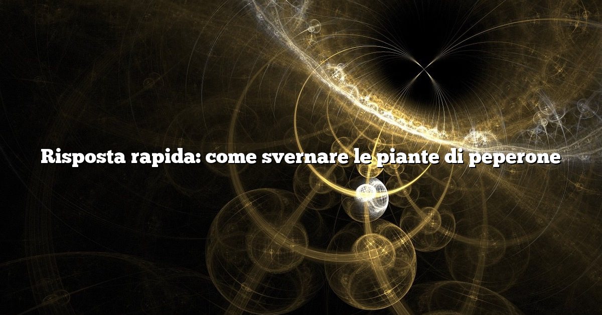 Risposta rapida: come svernare le piante di peperone