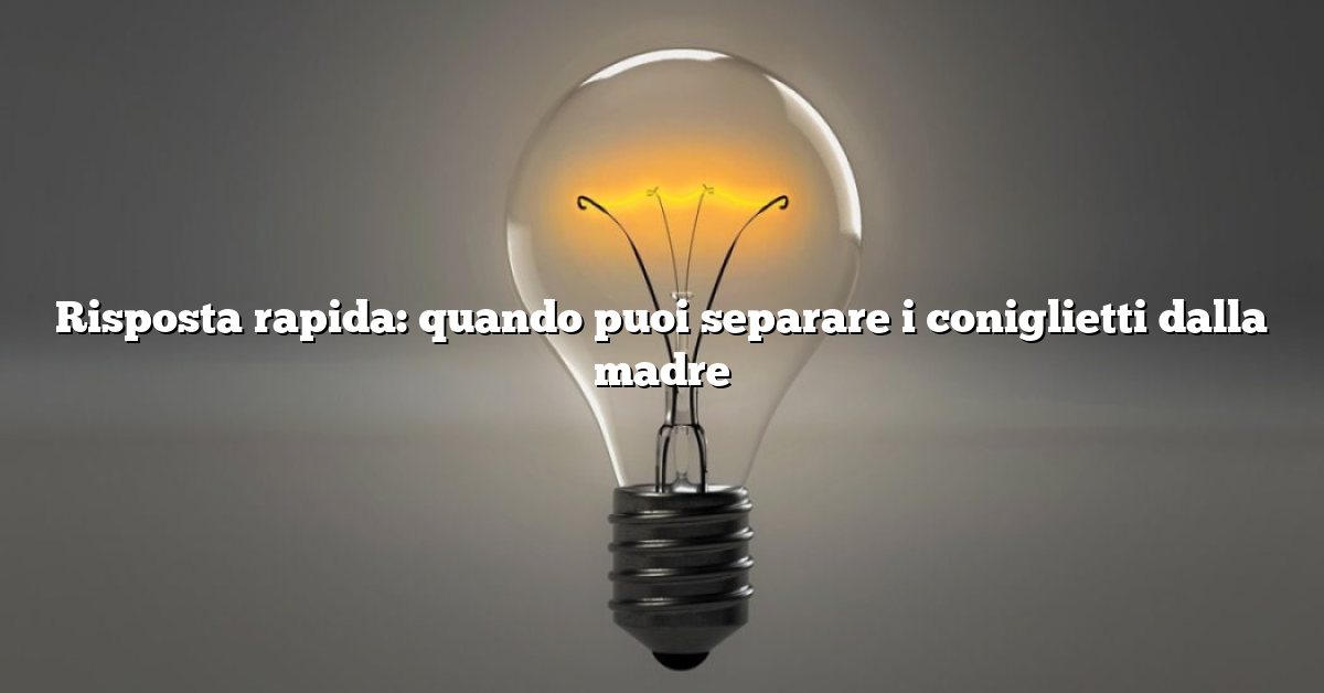 Risposta rapida: quando puoi separare i coniglietti dalla madre