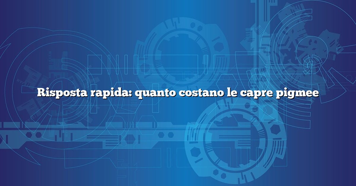 Risposta rapida: quanto costano le capre pigmee