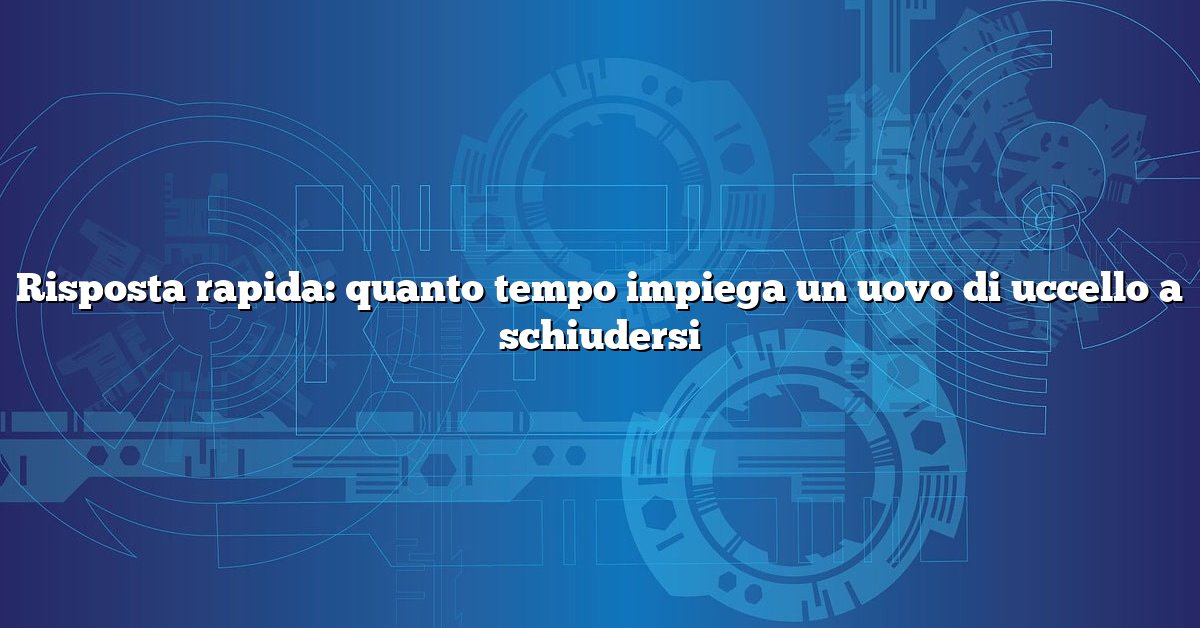 Risposta rapida: quanto tempo impiega un uovo di uccello a schiudersi