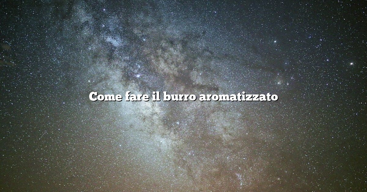 Come fare il burro aromatizzato