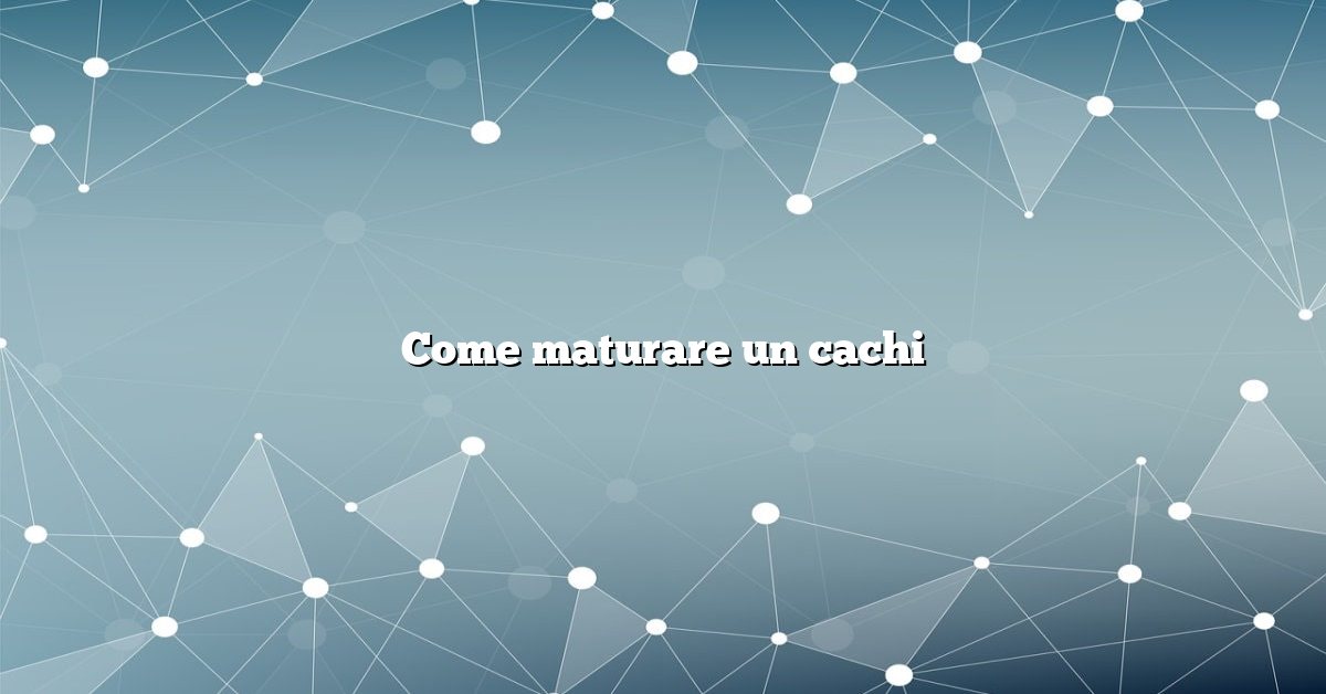 Come maturare un cachi