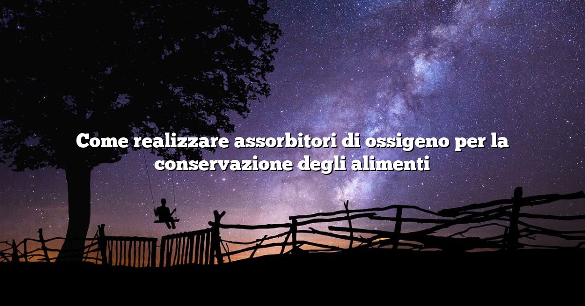 Come realizzare assorbitori di ossigeno per la conservazione degli alimenti