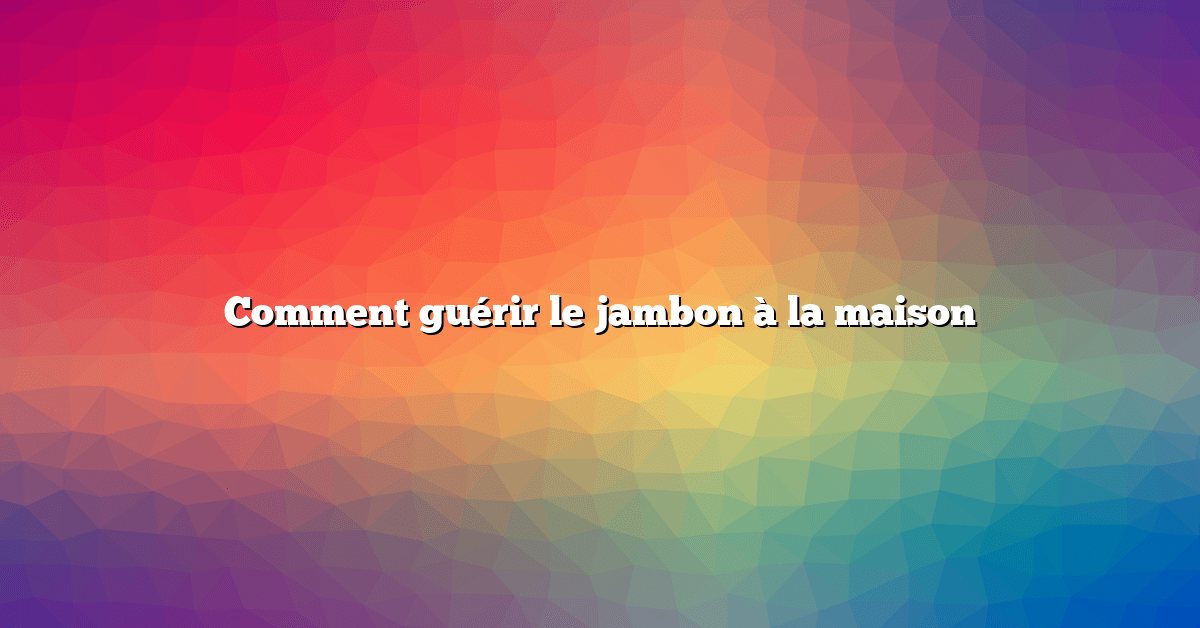 Comment guérir le jambon à la maison