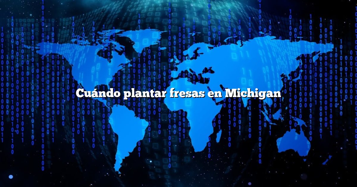 Cuándo plantar fresas en Michigan
