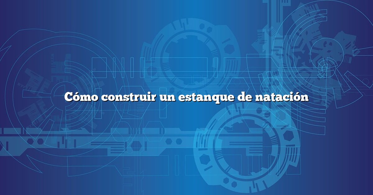 Cómo construir un estanque de natación
